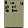 Theorizing Global Studies door Darren J. O'Byrne