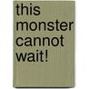 This Monster Cannot Wait! door Bethany Barton