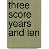 Three Score Years and Ten by Charlotte Ouisconsin Clark Van Cleve