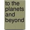 To the Planets and Beyond door Raman K. Prinja
