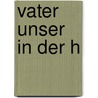 Vater Unser in der H door Ulla Fröhling