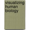 Visualizing Human Biology door Kathleen A. Ireland