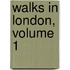 Walks in London, Volume 1