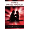 What Is Tantric Practice? door Barnaby B. Barratt