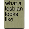What a Lesbian Looks Like door National Lesbian and Gay Survey