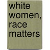 White Women, Race Matters door Ruth Frankenburg