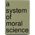 a System of Moral Science