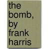 the Bomb, by Frank Harris door Frank Harris
