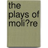 the Plays of Moli�Re door Katharine Prescott Wormeley