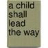 A Child Shall Lead the Way
