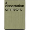 A Dissertation On Rhetoric by Aristotle