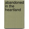 Abandoned in the Heartland door Jennifer Hamer