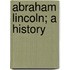 Abraham Lincoln; A History