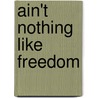 Ain't Nothing Like Freedom by Mairhead Corrican Maguire