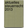 Aktuelles Steuerrecht 2013 door Dietrich Grashoff