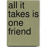 All It Takes Is One Friend door Heather Rankin