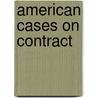 American Cases On Contract door Sir William Reynell Anson