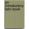 An Introductory Latin Book door Albert Harkness