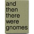 And Then There Were Gnomes
