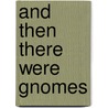 And Then There Were Gnomes by Colleen A. F. Venable