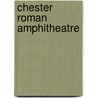 Chester Roman Amphitheatre door Ronald Cohn