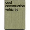 Cool Construction Vehicles door Bobbie Kalman