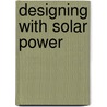Designing with Solar Power door Mark Snow