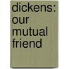 Dickens: Our Mutual Friend door Charles Dickens