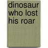 Dinosaur Who Lost His Roar door Russell Punter