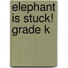 Elephant Is Stuck! Grade K door Authors Various