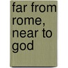 Far from Rome, Near to God door Richard Bennett