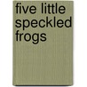 Five Little Speckled Frogs by Kate Toms