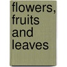 Flowers, Fruits And Leaves door Sir Lubbock John