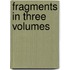 Fragments In Three Volumes