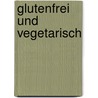 Glutenfrei und vegetarisch by Birgit Wäschenbach