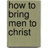 How To Bring Men To Christ