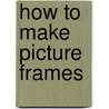 How to Make Picture Frames door Edward Landon