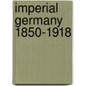 Imperial Germany 1850-1918 by Edgar Feuchtwanger