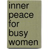 Inner Peace For Busy Women door Joan Z. Borysenko