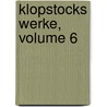 Klopstocks Werke, Volume 6 door Friedrich Gottlieb Klopstock