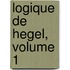 Logique De Hegel, Volume 1