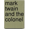 Mark Twain and the Colonel door Philip McFarland