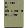 Memoir Of Alexander Mcleod by Samuel Brown Wylie