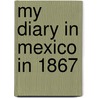 My Diary In Mexico In 1867 door Felix Salm-Salm