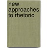 New Approaches To Rhetoric door Steven R. Goldzwig