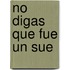 No digas que fue un sue