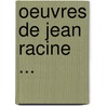 Oeuvres de Jean Racine ... by Jean Racine