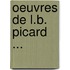 Oeuvres de L.B. Picard ...