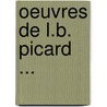 Oeuvres de L.B. Picard ... door Louis-Benot Picard