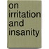 On Irritation And Insanity